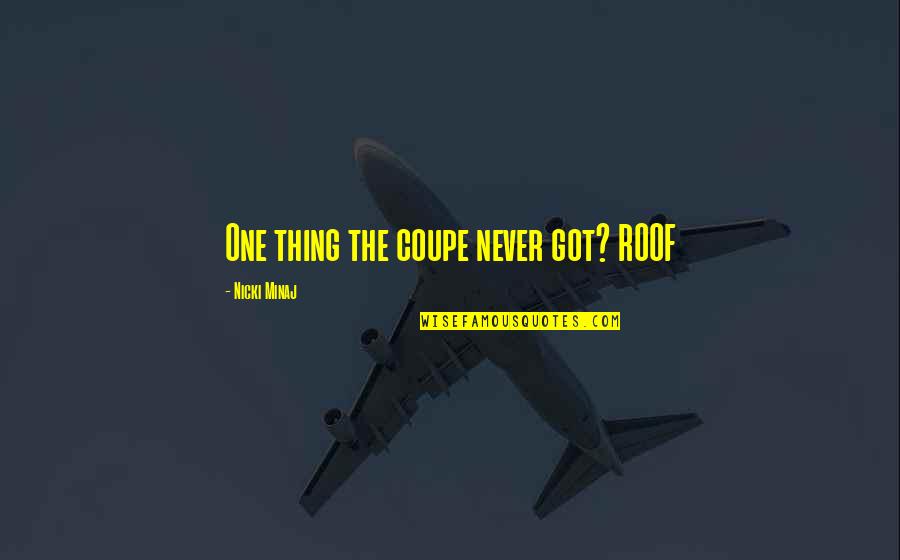 Bragging Too Much Quotes By Nicki Minaj: One thing the coupe never got? ROOF Bragging Too Much Quotes By Nicki Minaj: One thing the coupe never got? ROOF