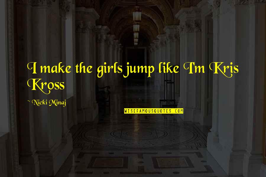 Bragging Too Much Quotes By Nicki Minaj: I make the girls jump like I'm Kris