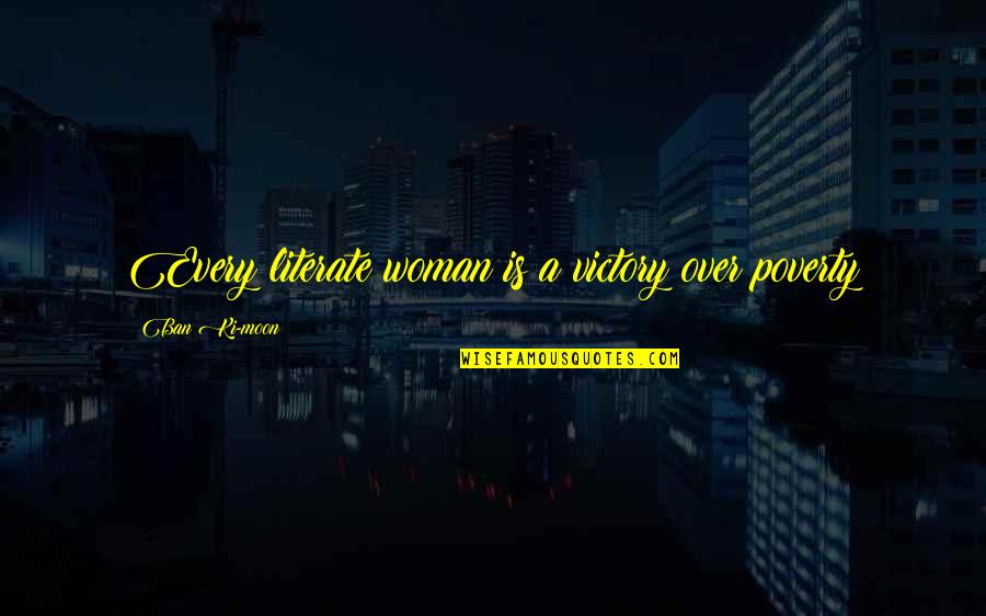Bragging Tumblr Quotes By Ban Ki-moon: Every literate woman is a victory over poverty