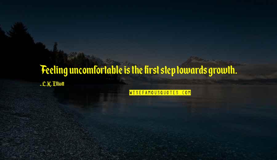 Braggio Jewelers Quotes By L.K. Elliott: Feeling uncomfortable is the first step towards growth.