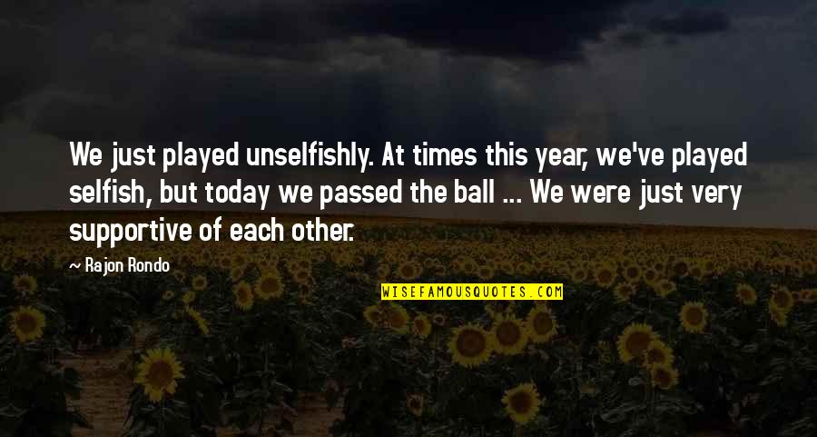 Braggiotti Gallery Quotes By Rajon Rondo: We just played unselfishly. At times this year, Braggiotti Gallery Quotes By Rajon Rondo: We just played unselfishly. At times this year,
