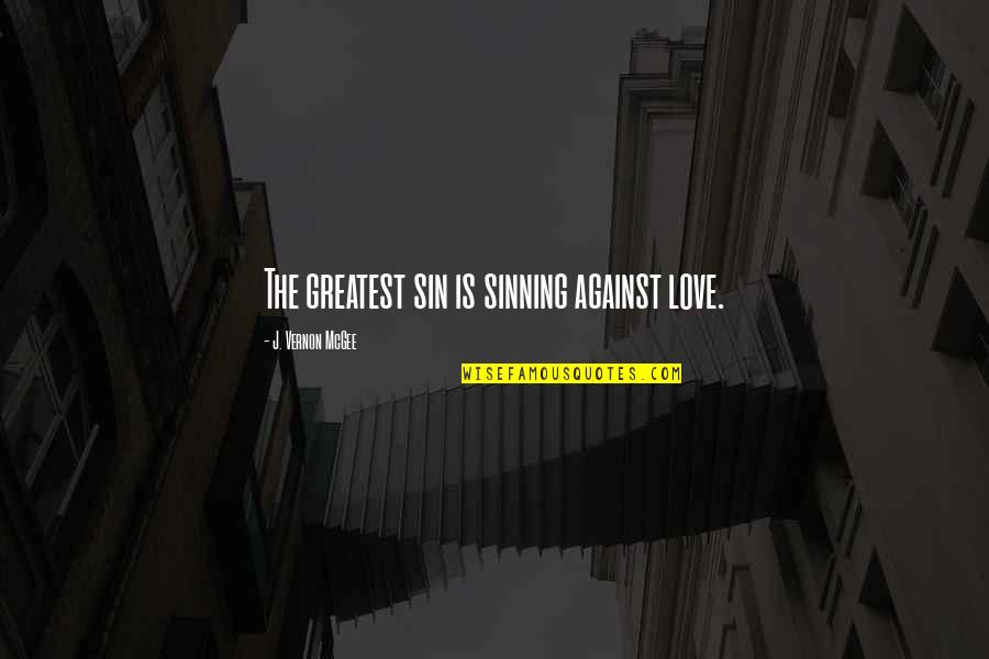 Braggy Quotes By J. Vernon McGee: The greatest sin is sinning against love.