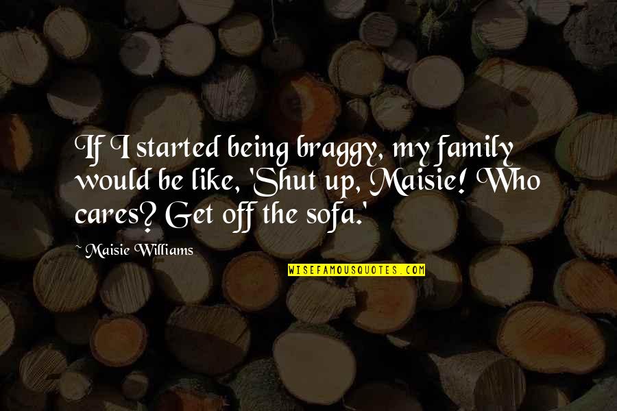 Braggy Quotes By Maisie Williams: If I started being braggy, my family would