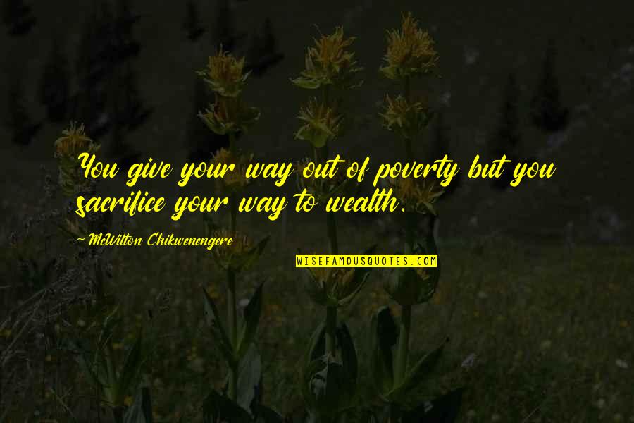 Braggy Quotes By McWilton Chikwenengere: You give your way out of poverty but