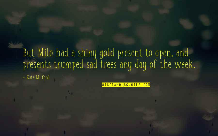 Bragh Quotes By Kate Milford: But Milo had a shiny gold present to