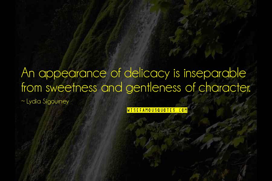 Braglia Como Quotes By Lydia Sigourney: An appearance of delicacy is inseparable from sweetness