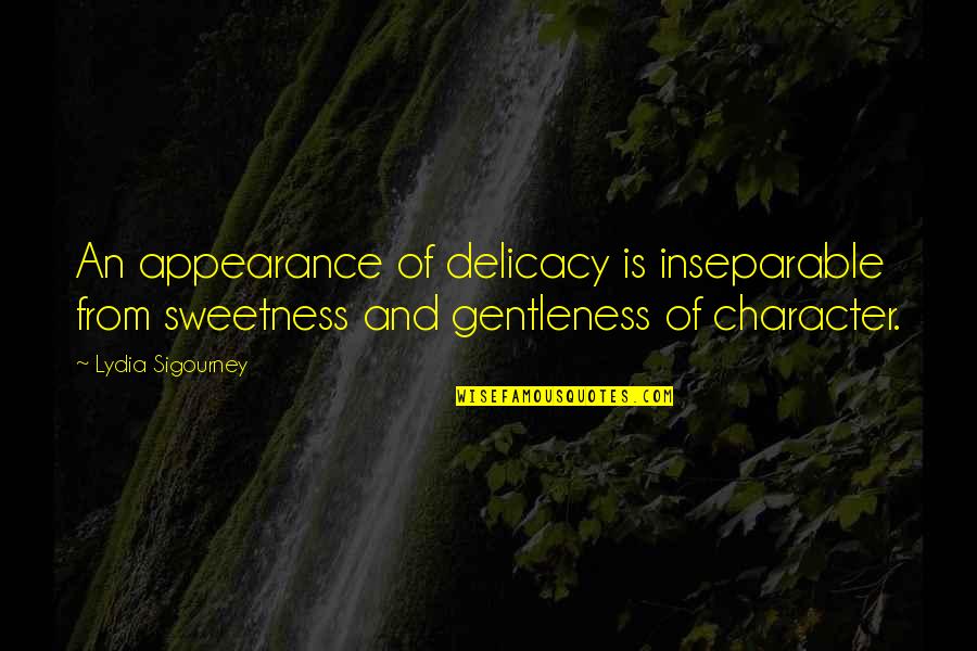 Braglia Como Quotes By Lydia Sigourney: An appearance of delicacy is inseparable from sweetness Braglia Como Quotes By Lydia Sigourney: An appearance of delicacy is inseparable from sweetness