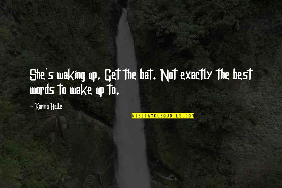 Bragstad Dr Quotes By Karina Halle: She's waking up. Get the bat. Not exactly