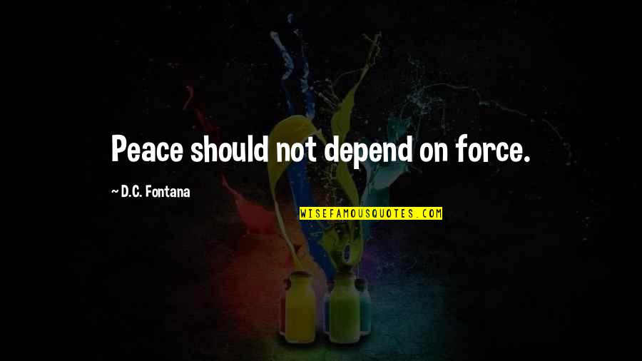 Bragt Games Quotes By D.C. Fontana: Peace should not depend on force. Bragt Games Quotes By D.C. Fontana: Peace should not depend on force.