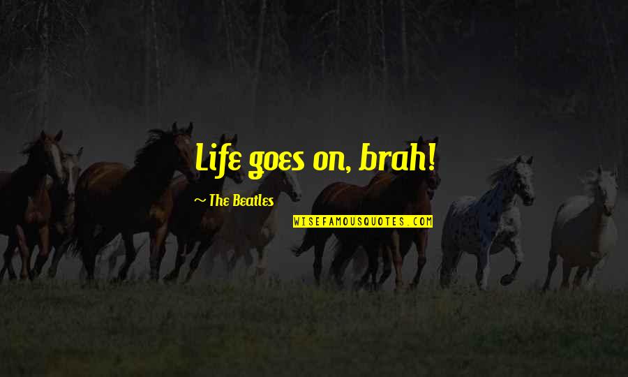 Brah Quotes By The Beatles: Life goes on, brah! Brah Quotes By The Beatles: Life goes on, brah!