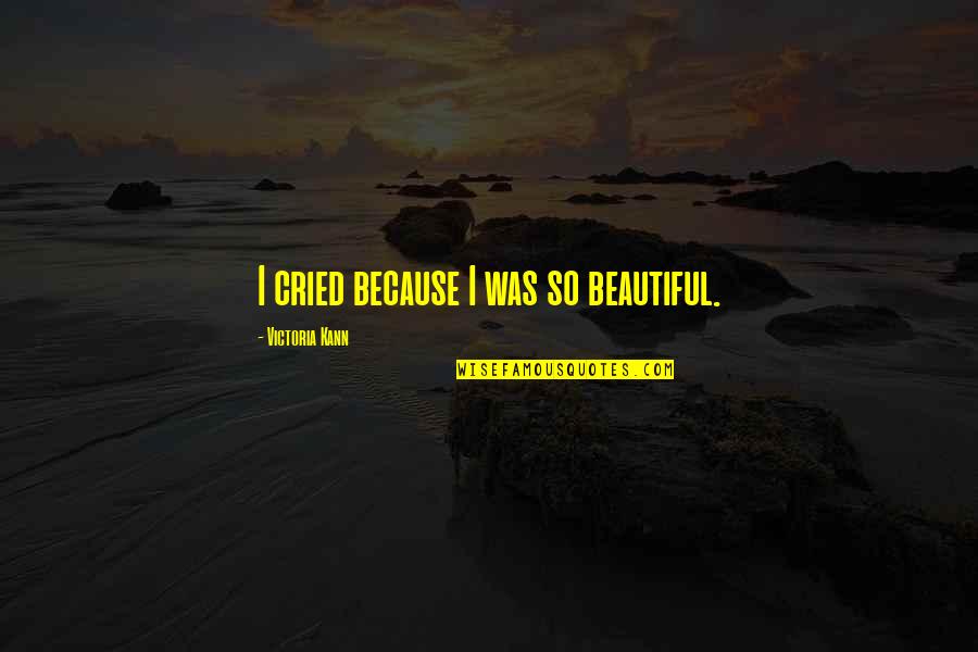 Brah Quotes By Victoria Kann: I cried because I was so beautiful. Brah Quotes By Victoria Kann: I cried because I was so beautiful.