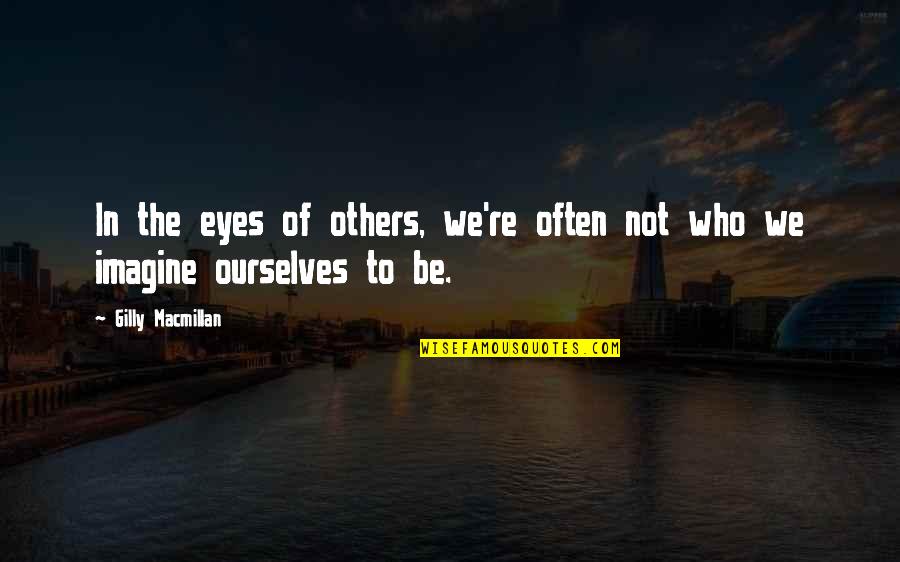 Brahama Quotes By Gilly Macmillan: In the eyes of others, we're often not