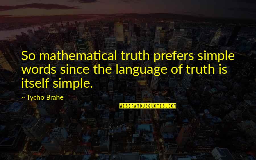 Brahe's Quotes By Tycho Brahe: So mathematical truth prefers simple words since the