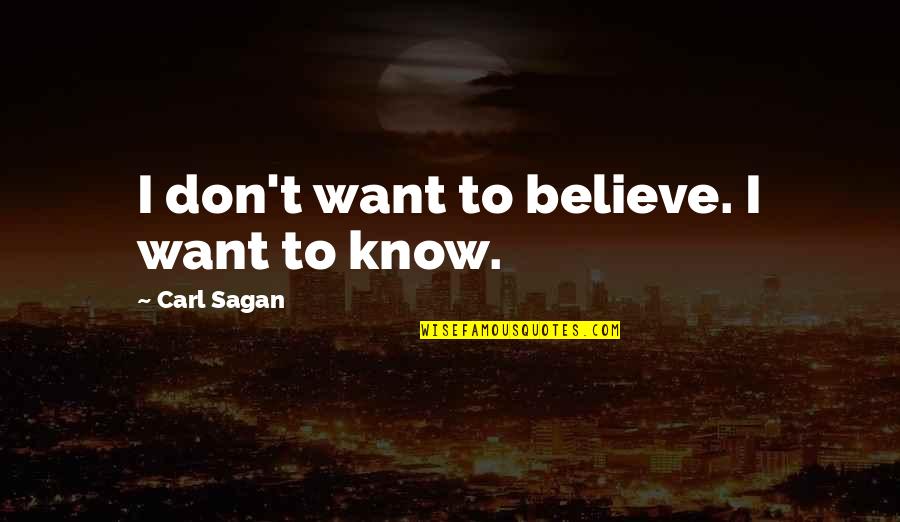 Brahim Achabbakhe Quotes By Carl Sagan: I don't want to believe. I want to Brahim Achabbakhe Quotes By Carl Sagan: I don't want to believe. I want to