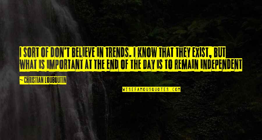 Brahim Fouradi Quotes By Christian Louboutin: I sort of don't believe in trends. I Brahim Fouradi Quotes By Christian Louboutin: I sort of don't believe in trends. I