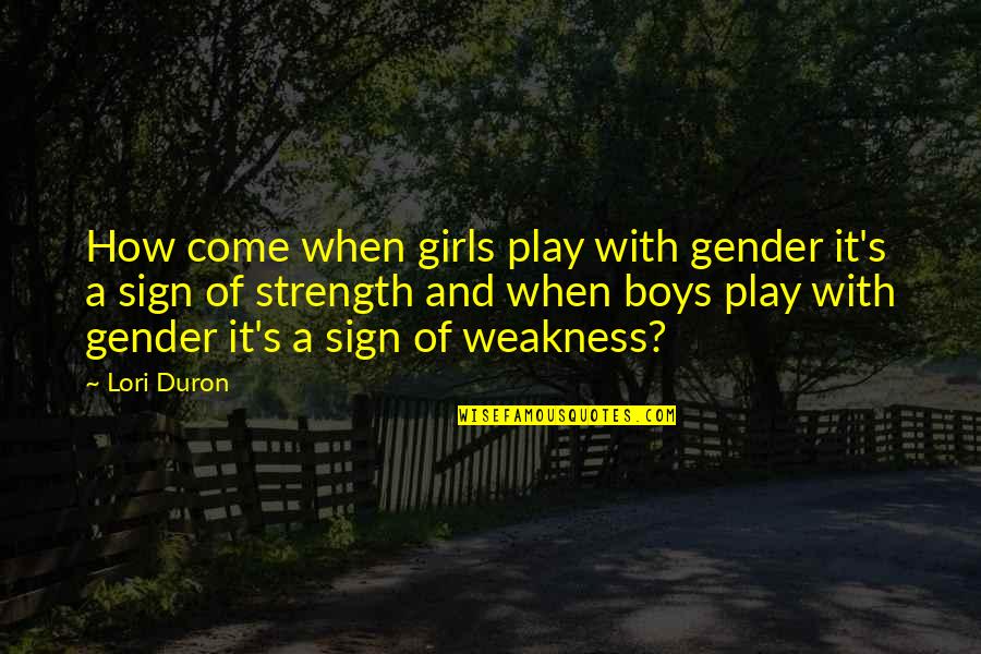 Brahim Fouradi Quotes By Lori Duron: How come when girls play with gender it's Brahim Fouradi Quotes By Lori Duron: How come when girls play with gender it's