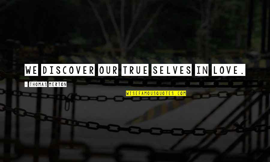 Brahima Ouedraogo Quotes By Thomas Merton: We discover our true selves in love. Brahima Ouedraogo Quotes By Thomas Merton: We discover our true selves in love.