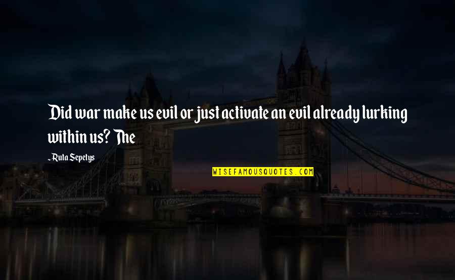 Brahima Purses Quotes By Ruta Sepetys: Did war make us evil or just activate