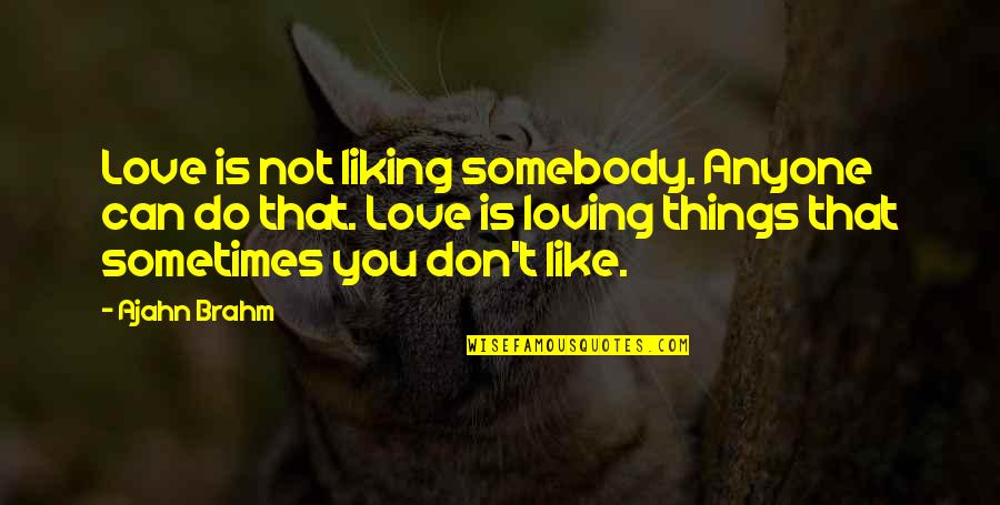 Brahm Quotes By Ajahn Brahm: Love is not liking somebody. Anyone can do