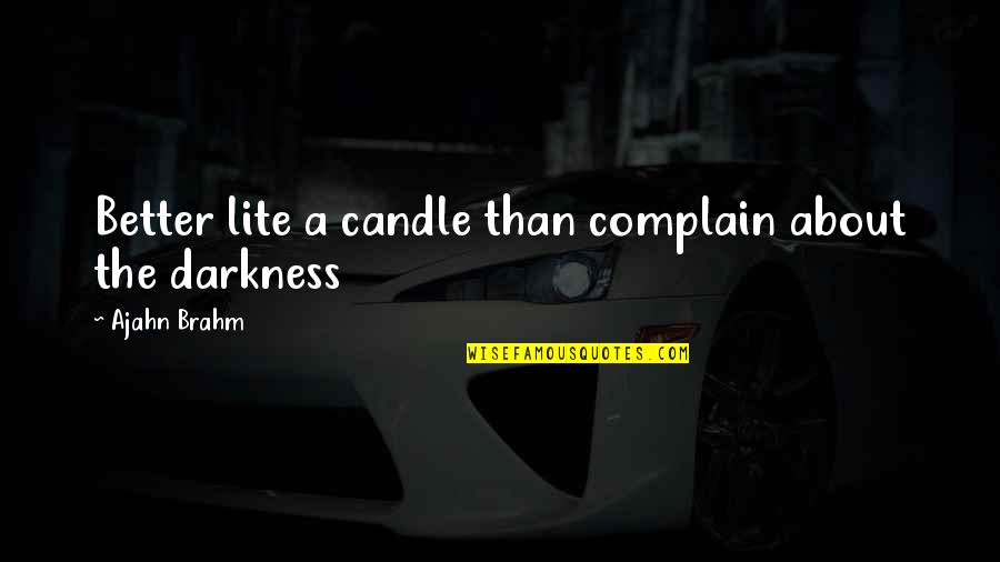 Brahm Quotes By Ajahn Brahm: Better lite a candle than complain about the