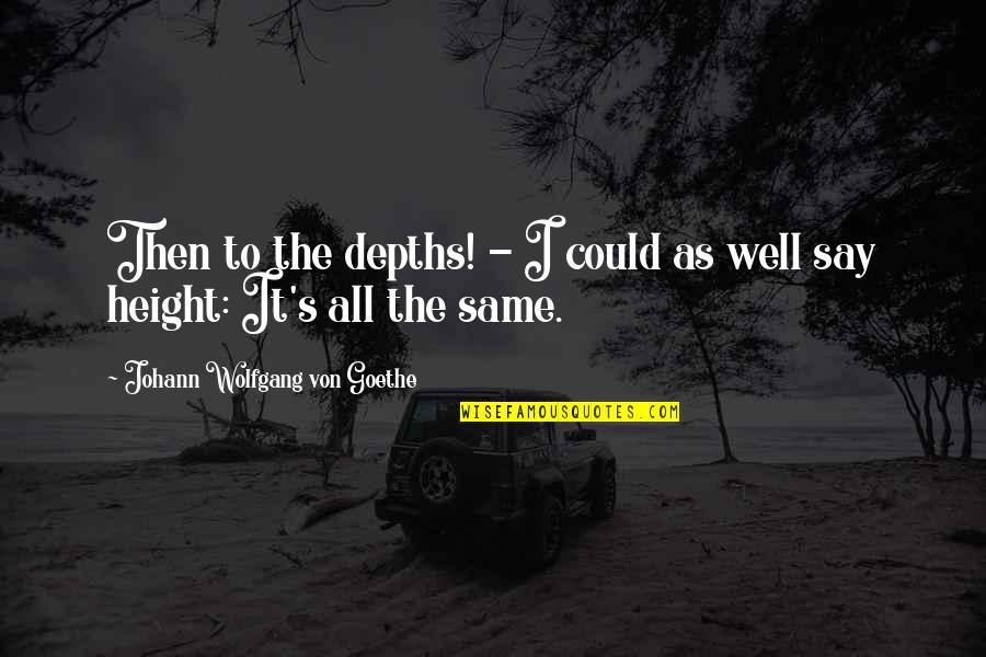 Brahma Kumari Shivani Quotes By Johann Wolfgang Von Goethe: Then to the depths! - I could as