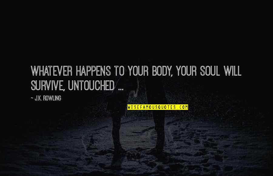 Brahma Sutra Quotes By J.K. Rowling: Whatever happens to your body, your soul will