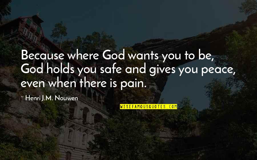 Brahmachari Quotes By Henri J.M. Nouwen: Because where God wants you to be, God Brahmachari Quotes By Henri J.M. Nouwen: Because where God wants you to be, God