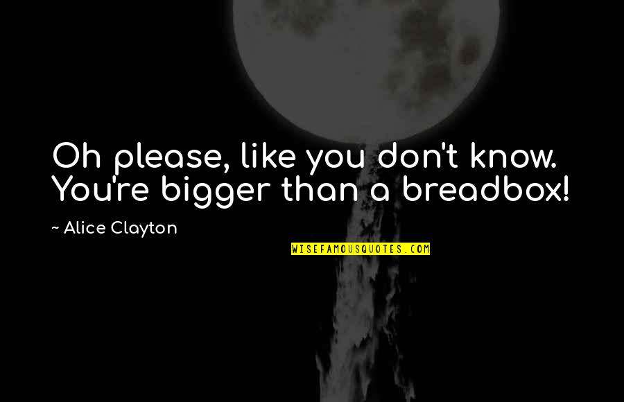 Brahmacharya Motivational Quotes By Alice Clayton: Oh please, like you don't know. You're bigger