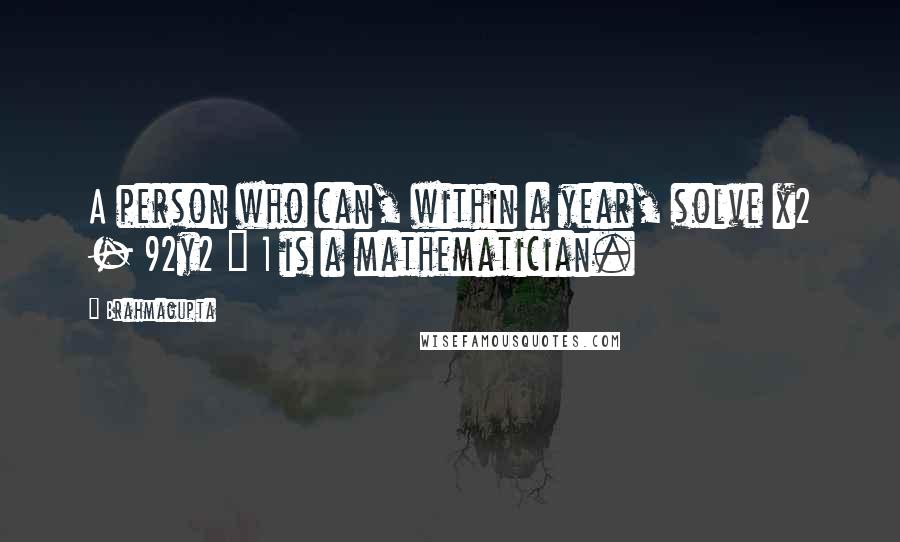 Brahmagupta quotes: A person who can, within a year, solve x2 - 92y2 = 1 is a mathematician.