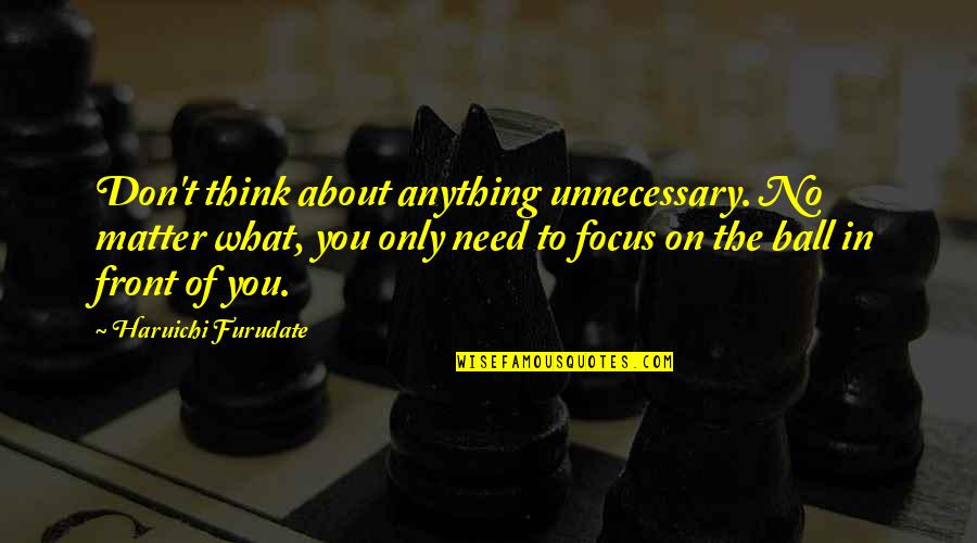 Brahmananda Saraswati Quotes By Haruichi Furudate: Don't think about anything unnecessary. No matter what,