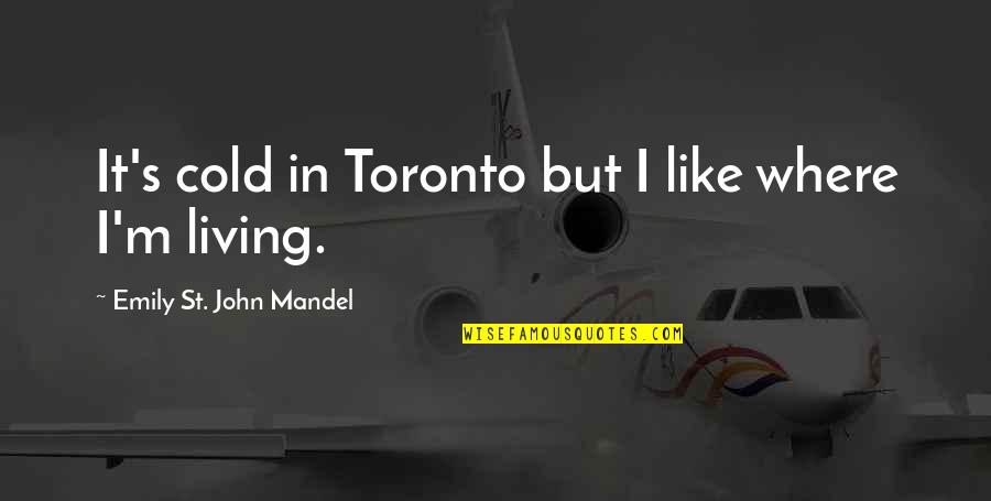 Brahmanandam Comedy Quotes By Emily St. John Mandel: It's cold in Toronto but I like where Brahmanandam Comedy Quotes By Emily St. John Mandel: It's cold in Toronto but I like where