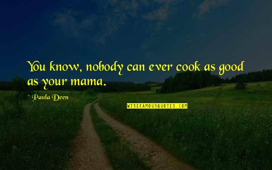 Brahmanas Quotes By Paula Deen: You know, nobody can ever cook as good