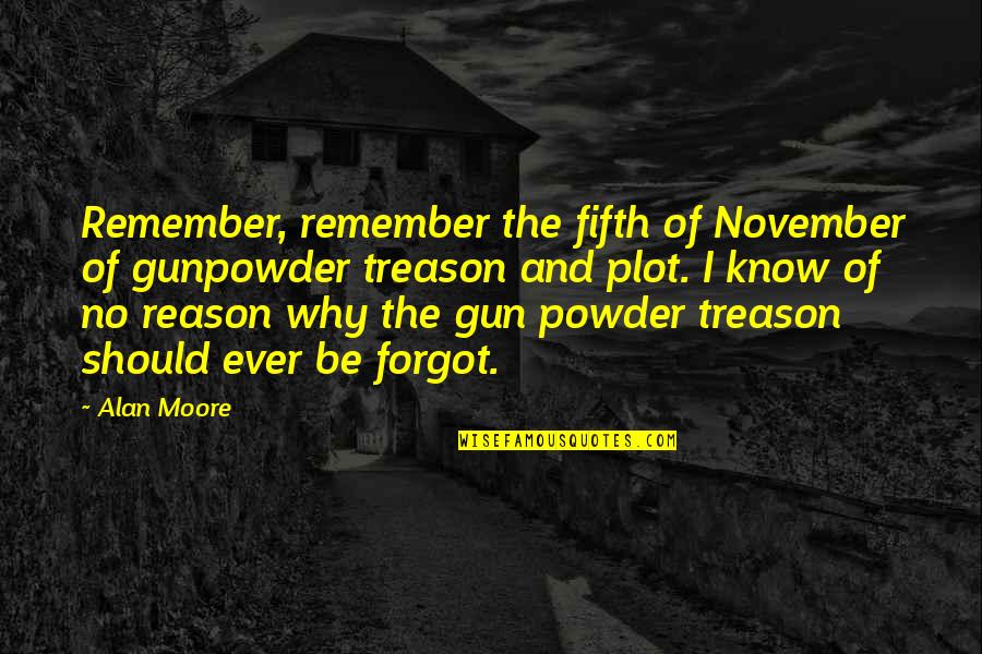 Brahmani River Quotes By Alan Moore: Remember, remember the fifth of November of gunpowder Brahmani River Quotes By Alan Moore: Remember, remember the fifth of November of gunpowder