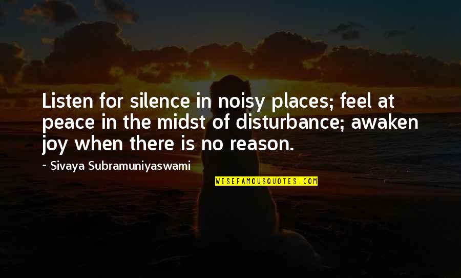 Brahmani River Quotes By Sivaya Subramuniyaswami: Listen for silence in noisy places; feel at Brahmani River Quotes By Sivaya Subramuniyaswami: Listen for silence in noisy places; feel at
