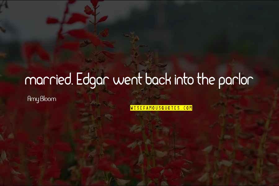 Brahmanical Hinduism Quotes By Amy Bloom: married. Edgar went back into the parlor Brahmanical Hinduism Quotes By Amy Bloom: married. Edgar went back into the parlor