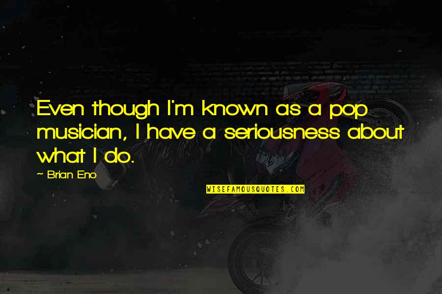 Brahmanical Hinduism Quotes By Brian Eno: Even though I'm known as a pop musician,