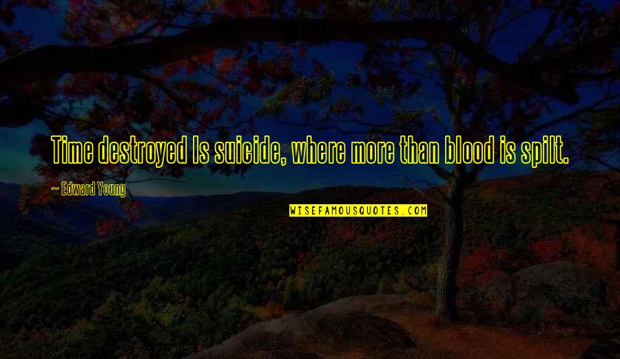 Brahmanical Hinduism Quotes By Edward Young: Time destroyed Is suicide, where more than blood Brahmanical Hinduism Quotes By Edward Young: Time destroyed Is suicide, where more than blood