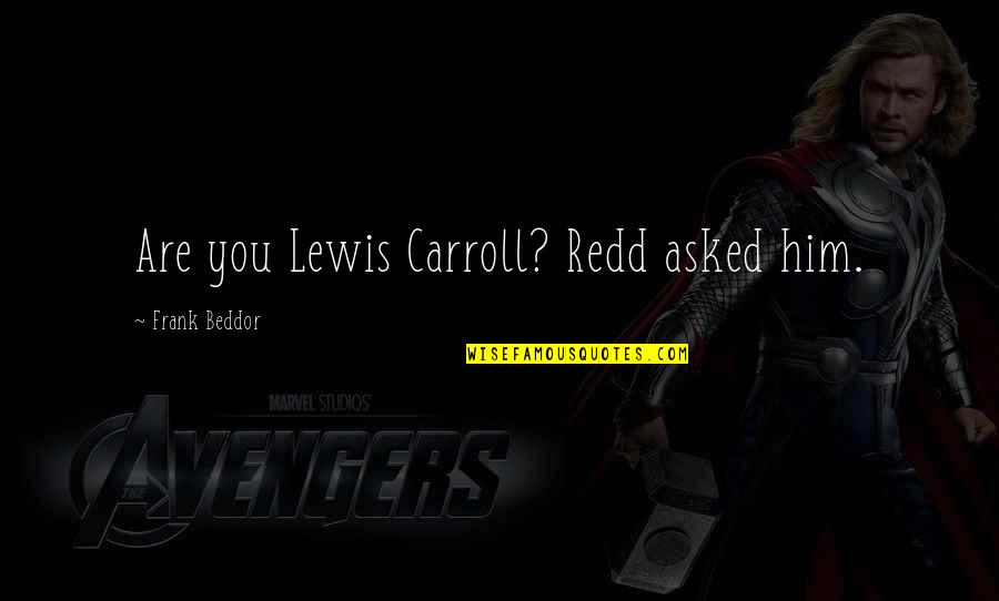 Brahmanical Hinduism Quotes By Frank Beddor: Are you Lewis Carroll? Redd asked him. Brahmanical Hinduism Quotes By Frank Beddor: Are you Lewis Carroll? Redd asked him.
