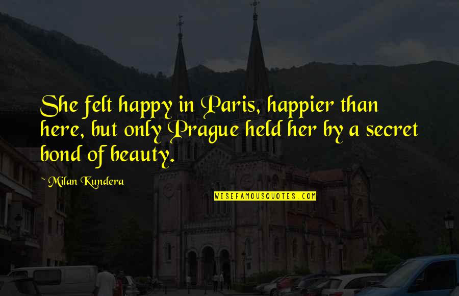 Brahmanical Hinduism Quotes By Milan Kundera: She felt happy in Paris, happier than here, Brahmanical Hinduism Quotes By Milan Kundera: She felt happy in Paris, happier than here,