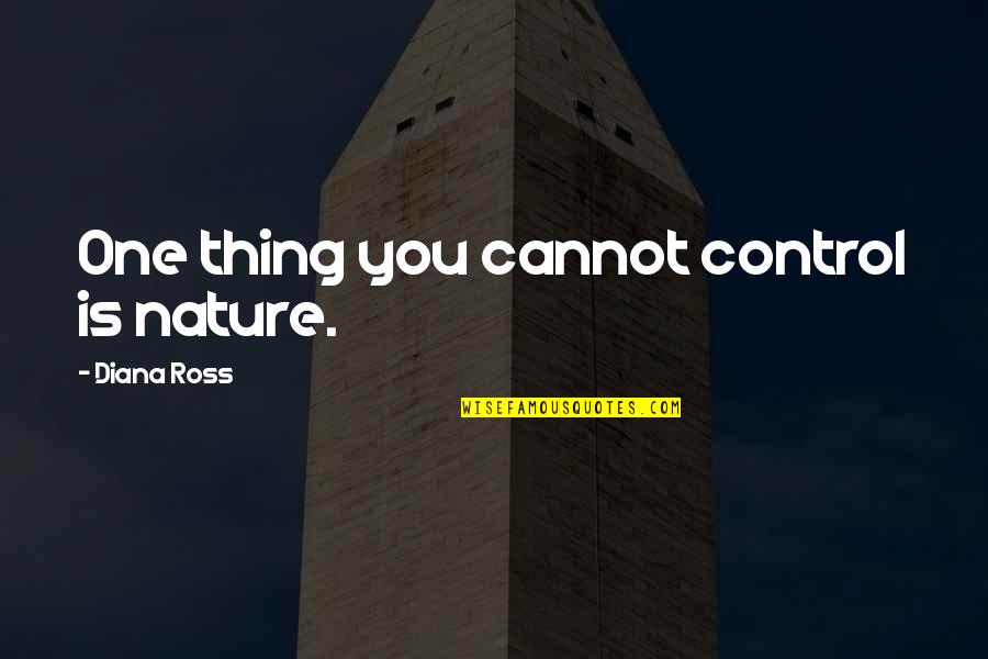 Brahmanism Quotes By Diana Ross: One thing you cannot control is nature.