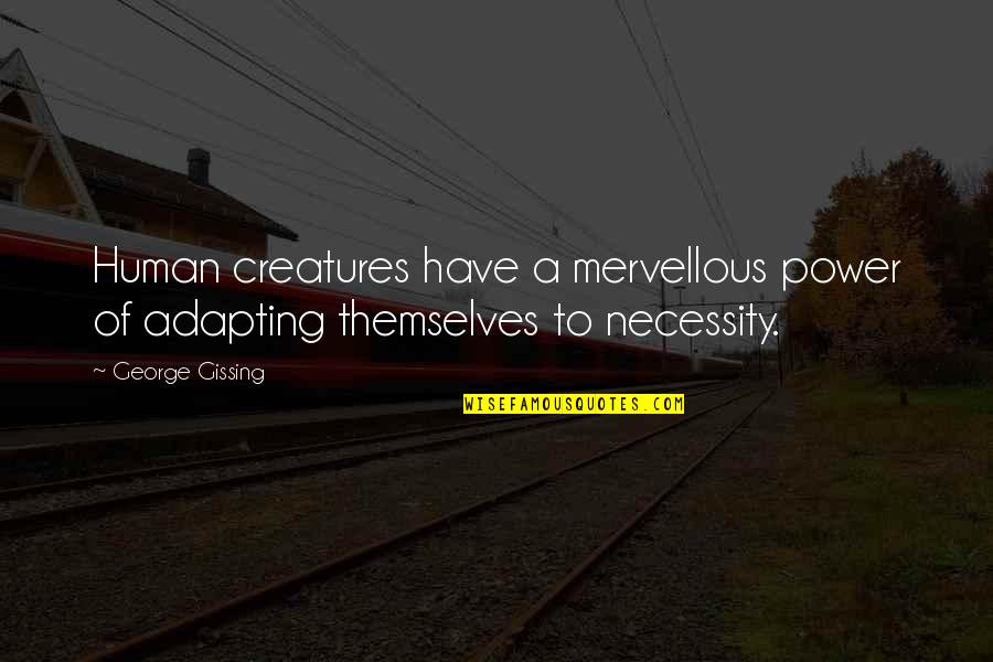 Brahmanism Quotes By George Gissing: Human creatures have a mervellous power of adapting