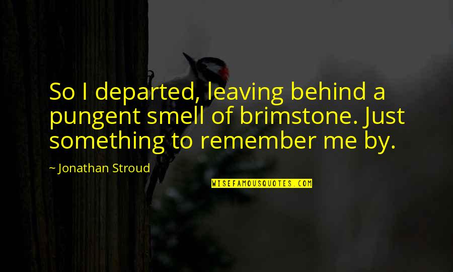 Brahmann Handbags Quotes By Jonathan Stroud: So I departed, leaving behind a pungent smell