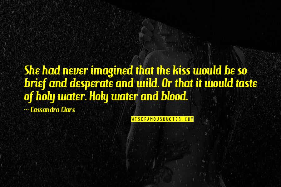Brahmans Symbol Quotes By Cassandra Clare: She had never imagined that the kiss would