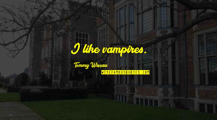 Brahmans Symbol Quotes By Tommy Wiseau: I like vampires.
