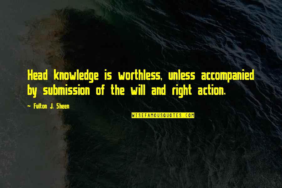 Brahmaputra Quotes By Fulton J. Sheen: Head knowledge is worthless, unless accompanied by submission