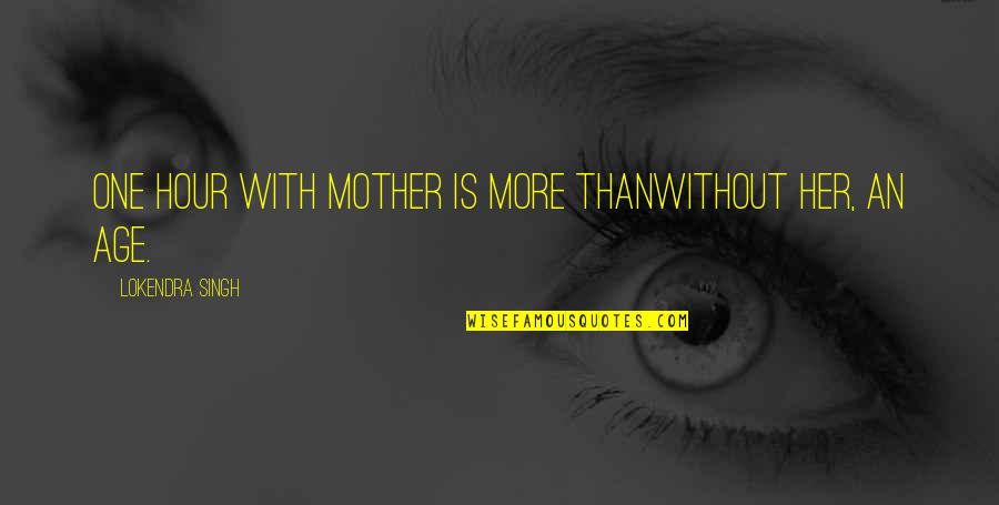 Brahmarandhra Chakra Quotes By Lokendra Singh: One hour with Mother is more thanWithout her, Brahmarandhra Chakra Quotes By Lokendra Singh: One hour with Mother is more thanWithout her,