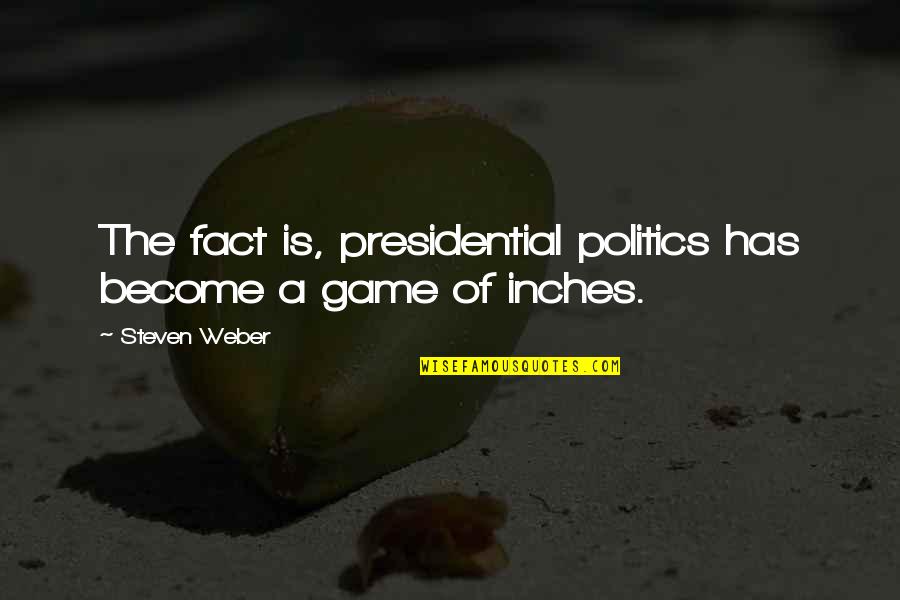 Brahmarandhra Wikipedia Quotes By Steven Weber: The fact is, presidential politics has become a