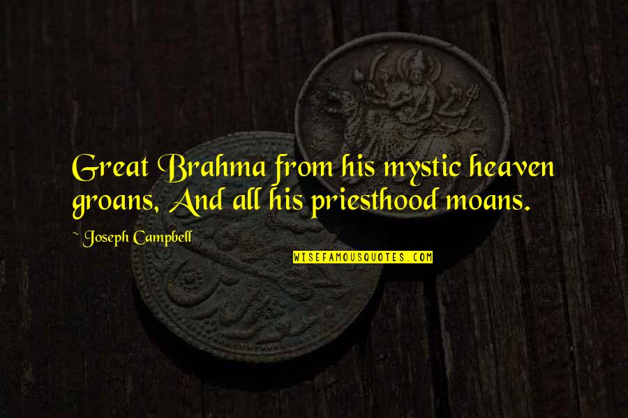 Brahma's Quotes By Joseph Campbell: Great Brahma from his mystic heaven groans, And