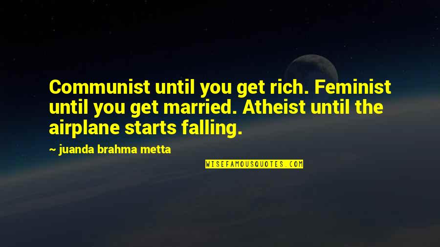 Brahma's Quotes By Juanda Brahma Metta: Communist until you get rich. Feminist until you
