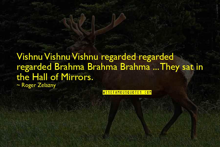 Brahma's Quotes By Roger Zelazny: Vishnu Vishnu Vishnu regarded regarded regarded Brahma Brahma